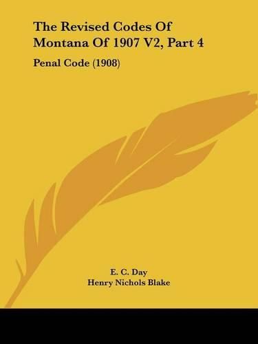 The Revised Codes of Montana of 1907 V2, Part 4: Penal Code (1908)