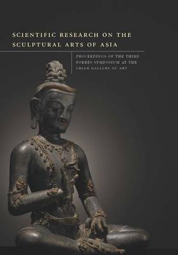 Scientific Research on the Sculptural Arts of Asia: Proceedings of the Thrid Forbes Symposium at the Freer Gallery of Art