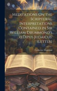 Cover image for Meditations On the Scriptural Interpretations Contained in Sir William Drummond's 'oedipus Judaicus' (Letter)