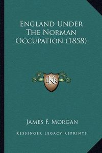 Cover image for England Under the Norman Occupation (1858)