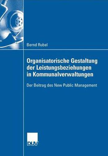 Cover image for Organisatorische Gestaltung Der Leistungsbeziehungen in Kommunalverwaltungen: Der Beitrag Des New Public Management