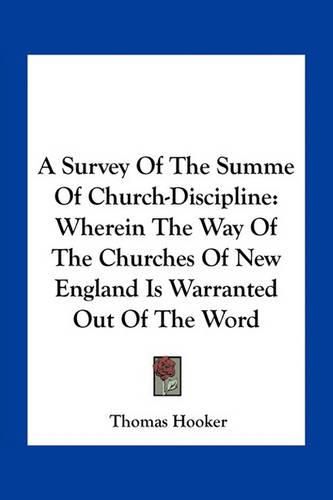 A Survey of the Summe of Church-Discipline: Wherein the Way of the Churches of New England Is Warranted Out of the Word