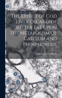 Cover image for The Effect of cod Liver oil and of Butter fat Upon the Metabolism of Calcium and Phosphorous