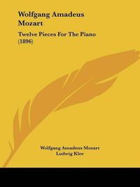 Cover image for Wolfgang Amadeus Mozart: Twelve Pieces for the Piano (1896)