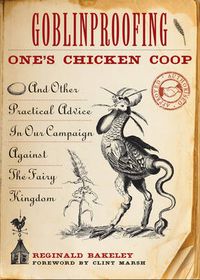 Cover image for Goblinproofing One's Chicken Coop: And Other Practical Advice in Our Campaign Against the Fairy Kingdom