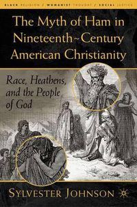 Cover image for The Myth of Ham in Nineteenth-Century American Christianity: Race, Heathens, and the People of God