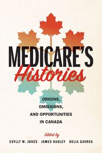 Cover image for Medicare's Histories: Origins, Omissions, and Opportunities in Canada