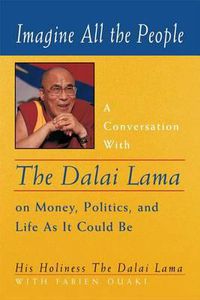 Cover image for Imagine All the People: A Conversation with the Dalai Lama on Money, Politics and Life as it Could be