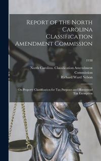 Cover image for Report of the North Carolina Classification Amendment Commission: on Property Classification for Tax Purposes and Homestead Tax Exemption; 1938