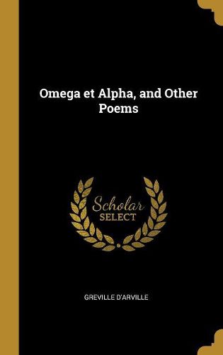 Omega et Alpha, and Other Poems, Greville D'Arville (9780530879857 ...