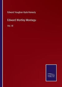 Cover image for Edward Wortley Montagu: Vol. III