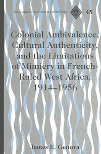 Cover image for Colonial Ambivalence, Cultural Authenticity, and the Limitations of Mimicry in French-ruled West Africa, 1914-1956