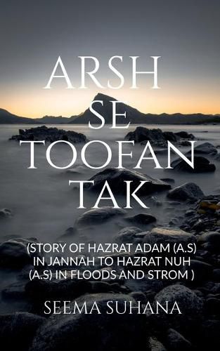 Cover image for Arsh Se Toofan Tak: Story of Hazrat Adam (A.S) in Jannah to Hazrat Nuh (A.S) in floods and strom