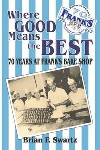Cover image for Where Good Means the Best: 70 Years at Frank's Bake Shop