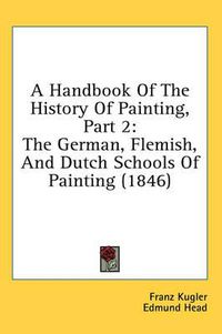 Cover image for A Handbook of the History of Painting, Part 2: The German, Flemish, and Dutch Schools of Painting (1846)