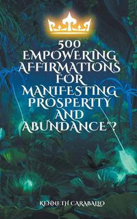 Cover image for 500 Empowering Affirmations for Manifesting Prosperity and Abundance