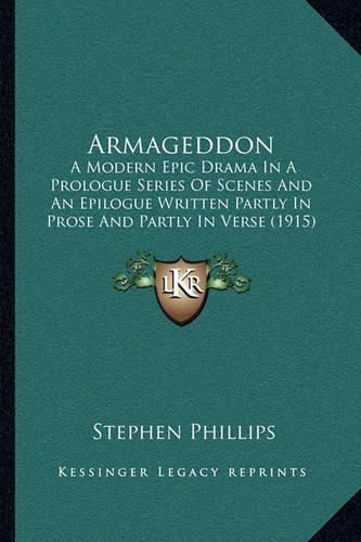 Armageddon: A Modern Epic Drama in a Prologue Series of Scenes and an Epilogue Written Partly in Prose and Partly in Verse (1915)