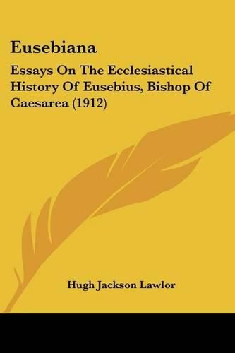 Eusebiana: Essays on the Ecclesiastical History of Eusebius, Bishop of Caesarea (1912)