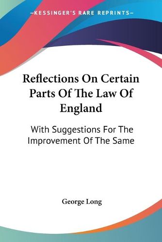 Cover image for Reflections on Certain Parts of the Law of England: With Suggestions for the Improvement of the Same