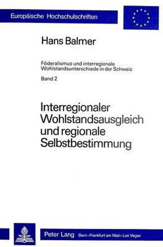 Cover image for Interregionaler Wohlstandsausgleich Und Regionale Selbstbestimmung: Foederalismus Und Interregionale Wohlstandsunterschiede in Der Schweiz. Band 2