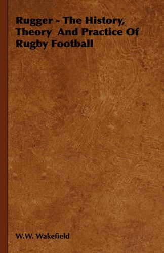 Cover image for Rugger - The History, Theory and Practice of Rugby Football