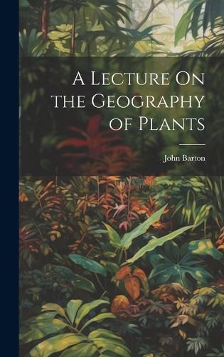 Cover image for A Lecture On the Geography of Plants