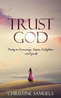 Cover image for Trust God: Poetry to Encourage, Inspire, Enlighten, and Guide