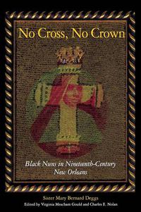 Cover image for No Cross, No Crown: Black Nuns in Nineteenth-Century New Orleans