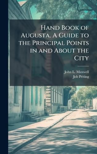 Cover image for Hand Book of Augusta. A Guide to the Principal Points in and About the City