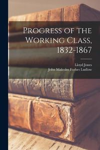 Cover image for Progress of the Working Class, 1832-1867