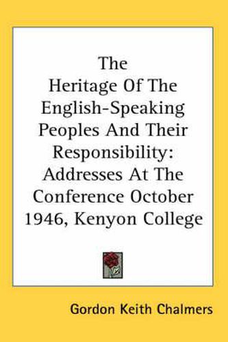 Cover image for The Heritage of the English-Speaking Peoples and Their Responsibility: Addresses at the Conference October 1946, Kenyon College