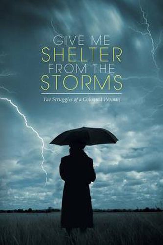 Cover image for Give Me Shelter from the Storms: The Struggles of a Coloured Woman