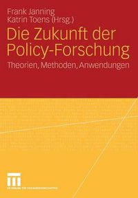 Cover image for Die Zukunft der Policy-Forschung: Theorien, Methoden, Anwendungen