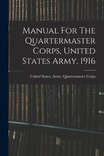 Cover image for Manual For The Quartermaster Corps, United States Army. 1916