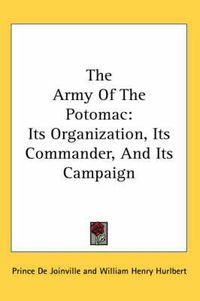 Cover image for The Army of the Potomac: Its Organization, Its Commander, and Its Campaign