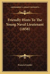 Cover image for Friendly Hints to the Young Naval Lieutenant (1858)