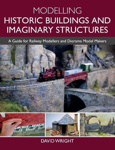 Modelling Historic Buildings and Imaginary Structures: A Guide for Railway Modellers and Diorama Model Makers