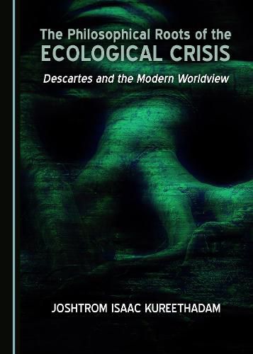 Cover image for The Philosophical Roots of the Ecological Crisis: Descartes and the Modern Worldview