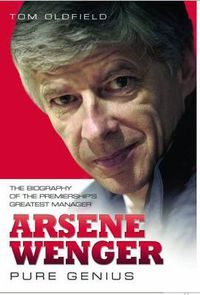 Cover image for Arsene Wenger -  Pure Genius: The Biography of the Premiership's Greatest Manager