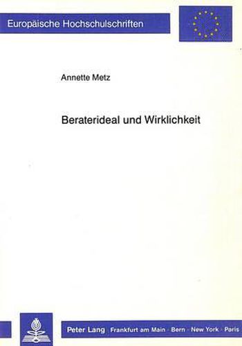 Beraterideal Und Wirklichkeit: Die Persoenlichkeit Des Beraters Und Ihre Bedeutung Fuer Den Beratungsprozess