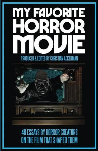 Cover image for My Favorite Horror Movie: 48 Essays By Horror Creators on the Film That Shaped Them