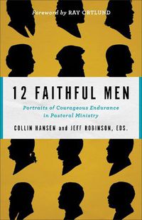 Cover image for 12 Faithful Men - Portraits of Courageous Endurance in Pastoral Ministry