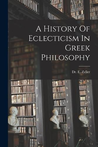 A History Of Eclecticism In Greek Philosophy