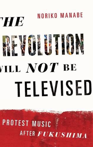 Cover image for The Revolution Will Not Be Televised: Protest Music After Fukushima