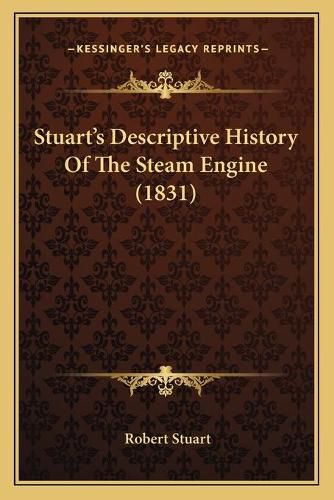 Stuart's Descriptive History of the Steam Engine (1831) Stuart's Descriptive History of the Steam Engine (1831)