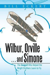 Cover image for Wilbur, Orville . . . and Simone: The Seagull Who Helped the Wright Brothers Learn to Fly