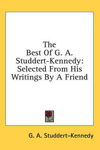 The Best of G. A. Studdert-Kennedy: Selected from His Writings by a Friend