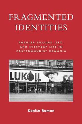 Cover image for Fragmented Identities: Popular Culture, Sex, and Everyday Life in Postcommunist Romania