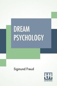 Cover image for Dream Psychology: Psychoanalysis For Beginners. Authorized English Translation By Montague David Eder With An Introduction By Andre Tridon