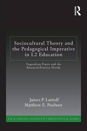 Sociocultural Theory and the Pedagogical Imperative in L2 Education: Vygotskian Praxis and the Research/Practice Divide